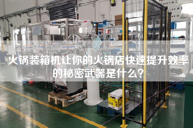火鍋裝箱機讓你的火鍋店快速提升效率的秘密武器是什么