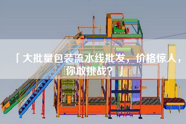 「大批量包裝流水線批發(fā),價(jià)格驚人,你敢挑戰(zhàn)?」 「大批量包裝流水線批發(fā),價(jià)格驚人,你敢挑戰(zhàn)?」