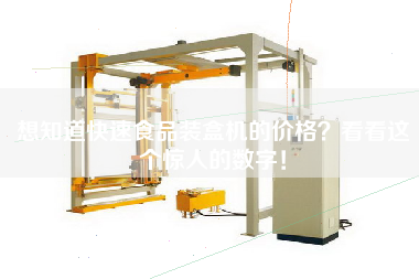 想知道快速食品裝盒機(jī)的價(jià)格看看這個(gè)驚人的數(shù)字!