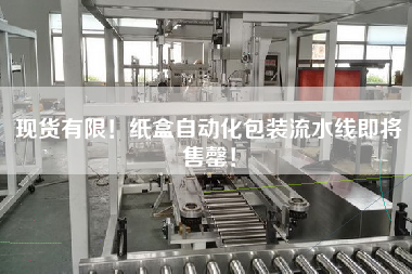 現(xiàn)貨有限!紙盒自動(dòng)化包裝流水線即將售罄!