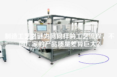 制造工藝之謎為何同樣的工藝流程,不同廠家的產品質量差異巨大