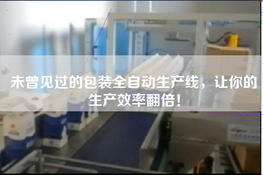 未曾見(jiàn)過(guò)的包裝全自動(dòng)生產(chǎn)線，讓你的生產(chǎn)效率翻倍！