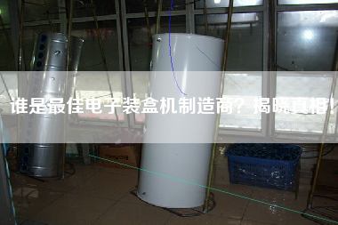 誰(shuí)是最佳電子裝盒機(jī)制造商？揭曉真相！