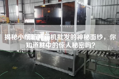揭秘小紙箱開箱機(jī)批發(fā)的神秘面紗，你知道其中的驚人秘密嗎？