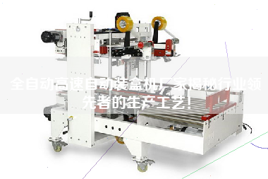 全自動高速自動裝盒機廠家揭秘行業領先者的生產工藝！