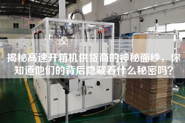 揭秘高速開箱機供貨商的神秘面紗，你知道他們的背后隱藏著什么秘密嗎？
