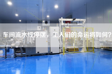車間流水線停擺，工人們的命運將如何
