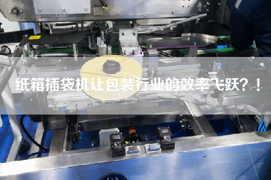 紙箱插袋機(jī)讓包裝行業(yè)的效率飛躍？！