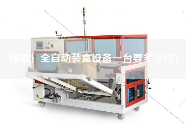 你猜！全自動裝盒設備一臺要多少錢？
