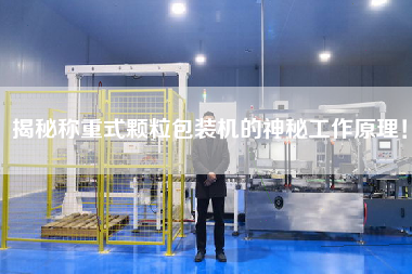 揭秘稱重式顆粒包裝機的神秘工作原理！