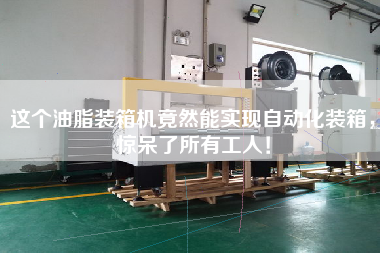 這個(gè)油脂裝箱機(jī)竟然能實(shí)現(xiàn)自動(dòng)化裝箱，驚呆了所有工人！