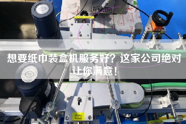 想要紙巾裝盒機(jī)服務(wù)好？這家公司絕對(duì)讓你滿意！