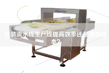 包裝流水線生產線提高效率還是增加成本？