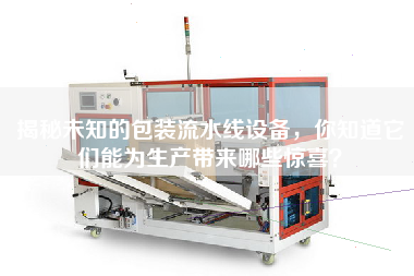 揭秘未知的包裝流水線(xiàn)設(shè)備,你知道它們能為生產(chǎn)帶來(lái)哪些驚喜? 揭秘未知的包裝流水線(xiàn)設(shè)備,你知道它們能為生產(chǎn)帶來(lái)哪些驚喜?