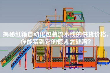 揭秘紙箱自動化包裝流水線的供貨價格，你能猜到它的驚人之處嗎？