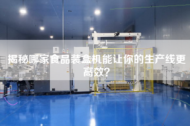 揭秘哪家食品裝盒機(jī)能讓你的生產(chǎn)線更高效？