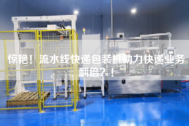 驚艷！流水線快遞包裝機助力快遞業(yè)務(wù)翻倍？！