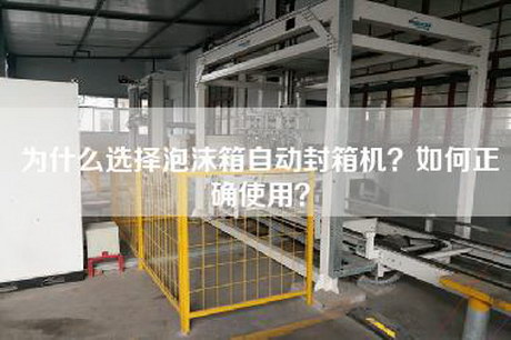 為什么選擇泡沫箱自動封箱機？如何正確使用？