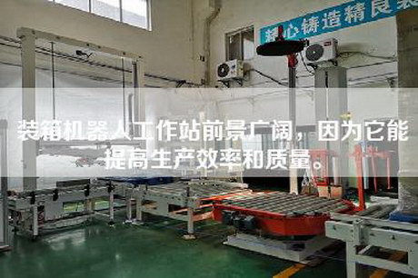 裝箱機(jī)器人工作站前景廣闊，因?yàn)樗芴岣呱a(chǎn)效率和質(zhì)量。