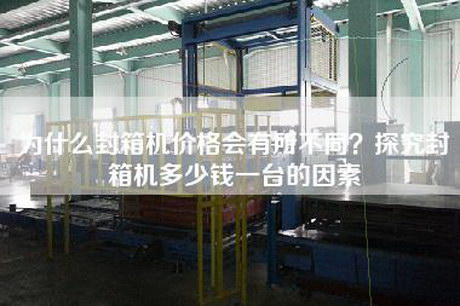 為什么封箱機價格會有所不同？探究封箱機多少錢一臺的因素