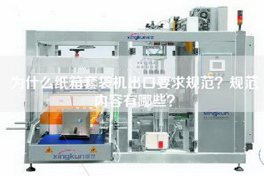 為什么紙箱套袋機出口要求規范？規范內容有哪些？