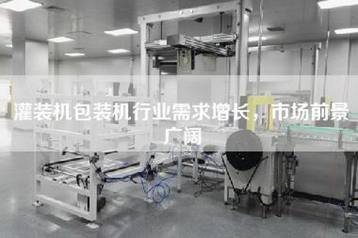 灌裝機(jī)包裝機(jī)行業(yè)需求增長,市場前景廣闊
