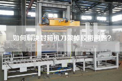 如何解決封箱機刀架掉膠帶問題？