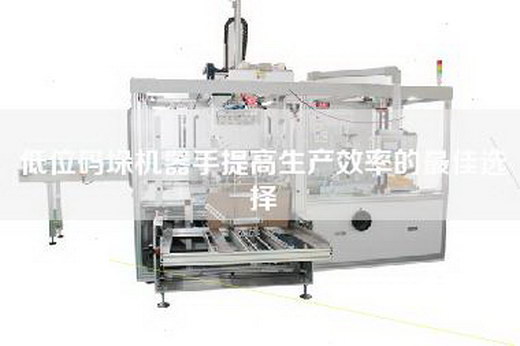 低位碼垛機器手提高生產效率的最佳選擇