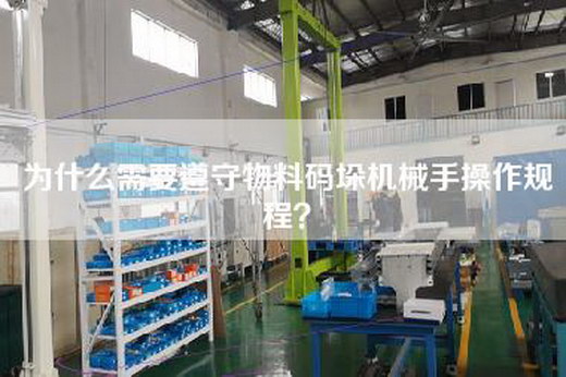 為什么需要遵守物料碼垛機械手操作規程? 為什么需要遵守物料碼垛機械手操作規程?
