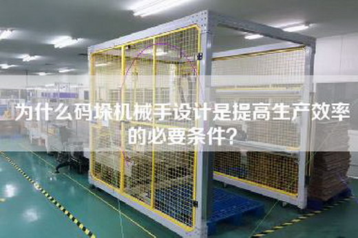 為什么碼垛機械手設計是提高生產效率的必要條件？