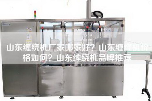 山東纏繞機廠家哪家好？山東纏繞機價格如何？山東纏繞機品牌推薦