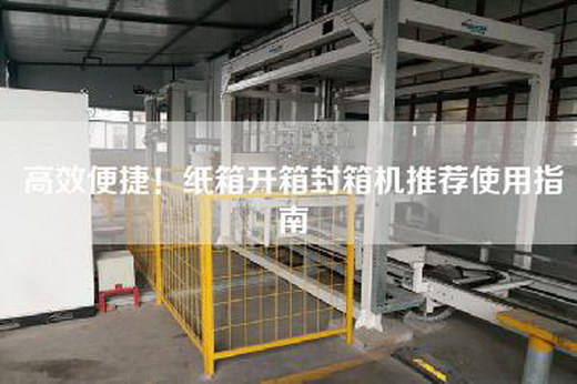 高效便捷!紙箱開箱封箱機推薦使用指南