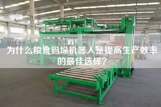 為什么糧食碼垛機(jī)器人是提高生產(chǎn)效率的最佳選擇？
