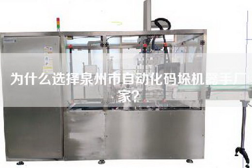 為什么選擇泉州市自動化碼垛機器手廠家？