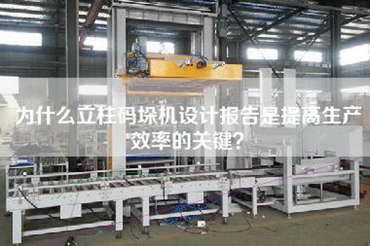 為什么立柱碼垛機(jī)設(shè)計(jì)報(bào)告是提高生產(chǎn)效率的關(guān)鍵？