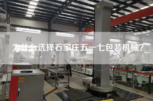 為什么選擇石家莊五一七包裝機械? 為什么選擇石家莊五一七包裝機械?