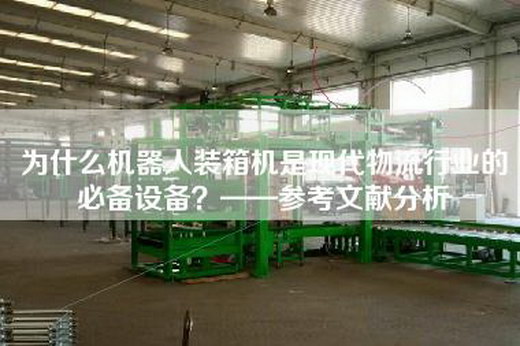 為什么機器人裝箱機是現(xiàn)代物流行業(yè)的必備設(shè)備？——參考文獻分析