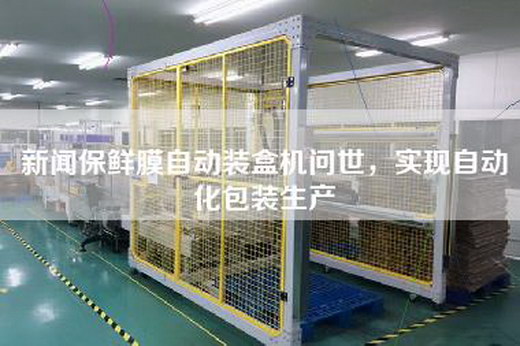 新聞保鮮膜自動裝盒機問世,實現自動化包裝生產 新聞保鮮膜自動裝盒機問世,實現自動化包裝生產