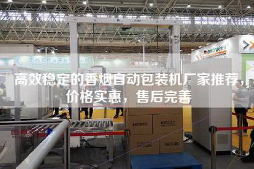 高效穩(wěn)定的香煙自動包裝機廠家推薦,價格實惠,售后完善 高效穩(wěn)定的香煙自動包裝機廠家推薦,價格實惠,售后完善