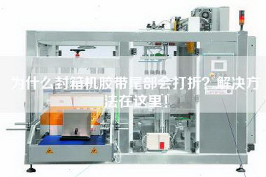 為什么封箱機膠帶尾部會打折？解決方法在這里！