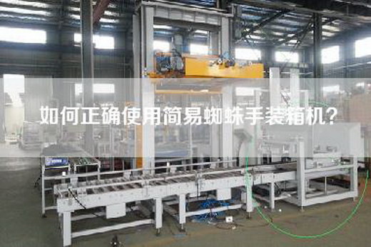 如何正確使用簡易蜘蛛手裝箱機? 如何正確使用簡易蜘蛛手裝箱機?