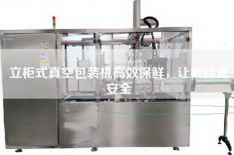 立柜式真空包裝機高效保鮮，讓食品更安全