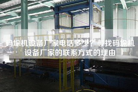 碼垛機設備廠家電話多少?尋找碼垛機設備廠家的聯(lián)系方式的理由 碼垛機設備廠家電話多少?尋找碼垛機設備廠家的聯(lián)系方式的理由