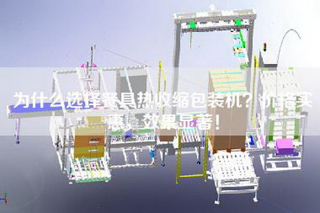 為什么選擇餐具熱收縮包裝機？價格實惠，效果顯著！