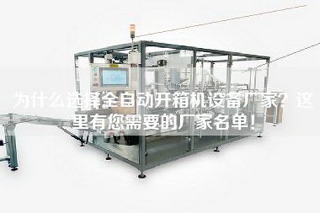 為什么選擇全自動開箱機設備廠家？這里有您需要的廠家名單！