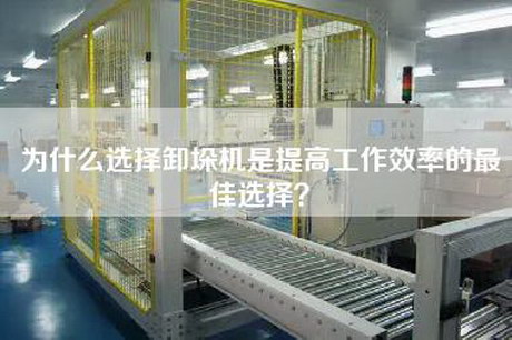 為什么選擇卸垛機是提高工作效率的最佳選擇? 為什么選擇卸垛機是提高工作效率的最佳選擇?