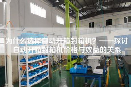 為什么選擇自動(dòng)開(kāi)箱封箱機(jī)？——探討自動(dòng)開(kāi)箱封箱機(jī)價(jià)格與效益的關(guān)系