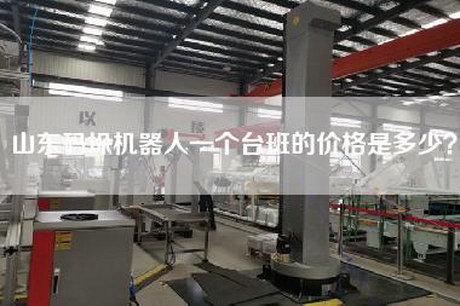 山東碼垛機(jī)器人一個臺班的價格是多少？