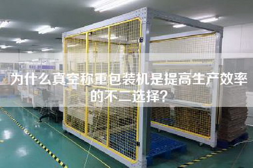 為什么真空稱重包裝機是提高生產效率的不二選擇? 為什么真空稱重包裝機是提高生產效率的不二選擇?