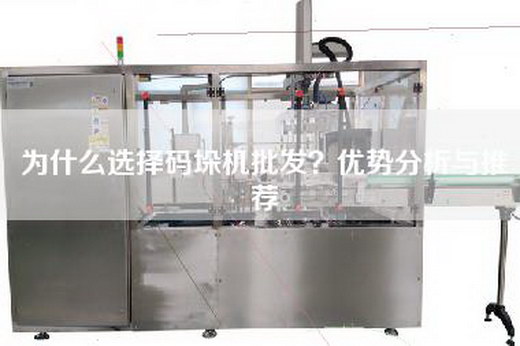 為什么選擇碼垛機批發?優勢分析與推薦 為什么選擇碼垛機批發?優勢分析與推薦
